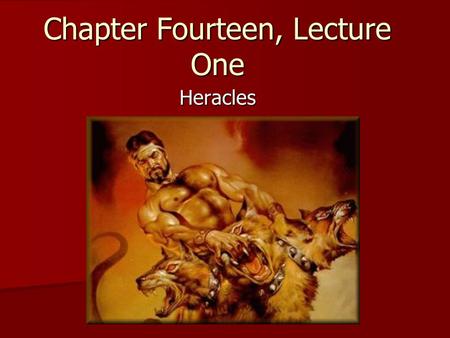 Chapter Fourteen, Lecture One Heracles. Heracles Strong man and primitive tough guy Strong man and primitive tough guy But still admired and venerated.
