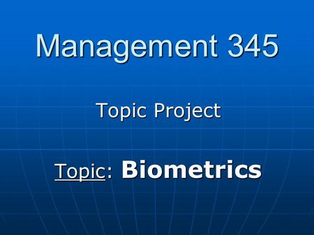 Management 345 Topic Project Topic: Biometrics. Group Members Jason Lang Jason Lang Kasey Minor Kasey Minor Christopher Doub Christopher Doub Eric Pulley.