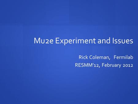Mu2e Experiment and Issues Rick Coleman, Fermilab RESMM’12, February 2012.