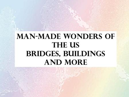 Man-Made Wonders of the US Bridges, Buildings and More.