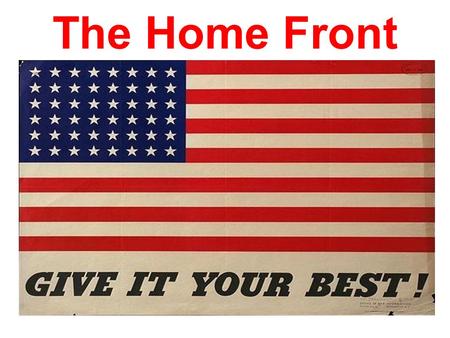 The Home Front. Objectives: Summarize the social effects of the war effort on the home front. Describe how racial intolerance on the home front effects.