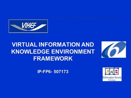 VIRTUAL INFORMATION AND KNOWLEDGE ENVIRONMENT FRAMEWORK IP-FP6- 507173.