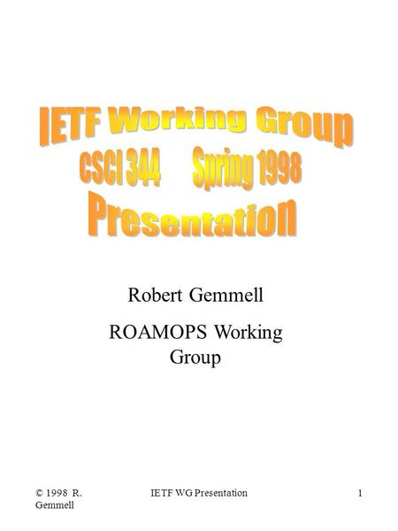 © 1998 R. Gemmell IETF WG Presentation1 Robert Gemmell ROAMOPS Working Group.