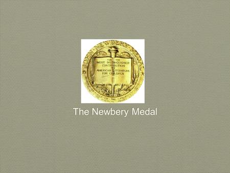 The Newbery Medal. About the Newbery Medal The Newbery Medal is awarded annually by the American Library Association for the most distinguished American.