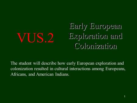 1 Early European Exploration and Colonization VUS.2 The student will describe how early European exploration and colonization resulted in cultural interactions.