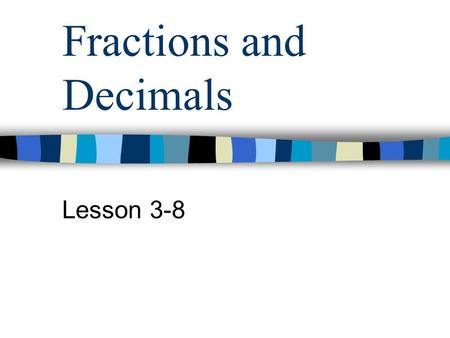 Fractions and Decimals Lesson 3-8. Writing Decimals as Fractions Use the decimal as the numerator. Use the place value as the denominator (for example,
