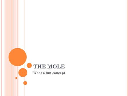 THE MOLE What a fun concept. WHAT IS A MOLE? A burrowing critter? A skin pigmentation? A word that evokes an enormous number? 1 mole of any substance.