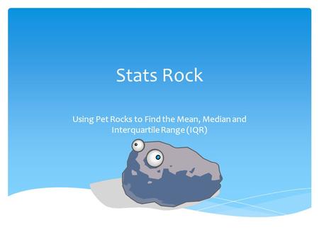 Stats Rock Using Pet Rocks to Find the Mean, Median and Interquartile Range (IQR)