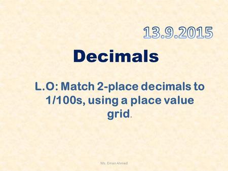 L.O: Match 2-place decimals to 1/100s, using a place value grid.
