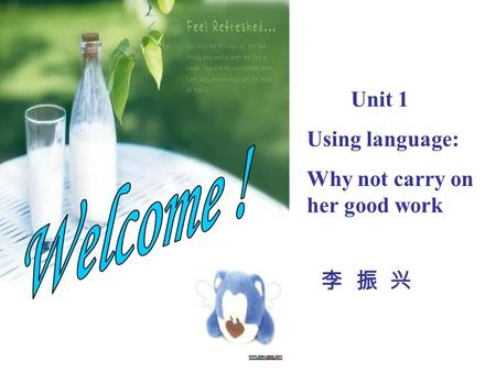 李 振 兴 Unit 1 Using language: Why not carry on her good work.