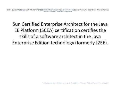 SCEA- Sun Certified Enterprise Architect CX 310-052 Exam Certification Exam Preparation Course in a Book for Passing the SCEA Exam - The How To Pass on.