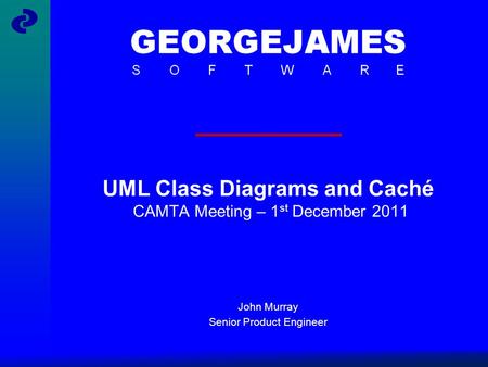 UML Class Diagrams and Caché CAMTA Meeting – 1 st December 2011 John Murray Senior Product Engineer.