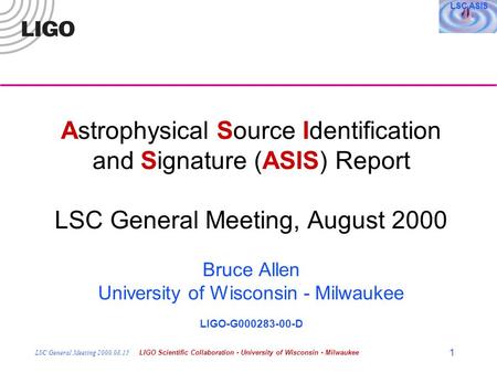 LSC ASIS LSC General Meeting 2000.08.15LIGO Scientific Collaboration - University of Wisconsin - Milwaukee 1 Astrophysical Source Identification and Signature.
