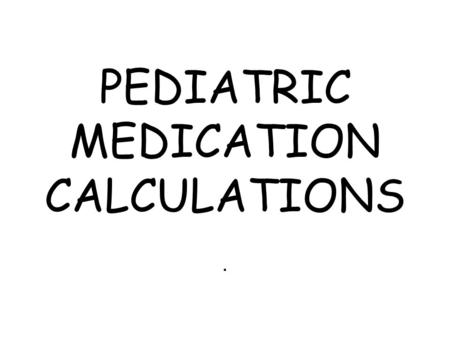 PEDIATRIC MEDICATION CALCULATIONS