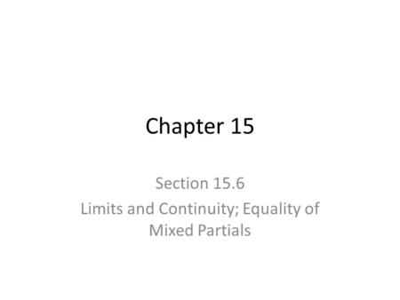 Chapter 15 Section 15.6 Limits and Continuity; Equality of Mixed Partials.