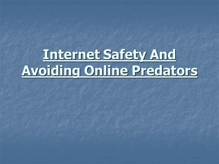 Internet Safety And Avoiding Online Predators. Learning Objective Today, we will identify and avoid situations that could threaten our safety when using.