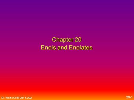 Dr. Wolf's CHM 201 & 202 20-1 Chapter 20 Enols and Enolates.