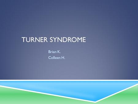 TURNER SYNDROME Brian K. Colleen H.. HOW DOES SOMEONE GET TURNER SYNDROME?  Only in females  Not inherited (just by chance)  The X chromosome is a.