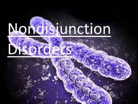 Nondisjunction Disorders. Down Syndrome (trisomy 21) 47, XX, +21 / 47, XY, +21 the result of an extra copy of chromosome 21 characteristic facial features,