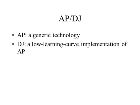AP/DJ AP: a generic technology DJ: a low-learning-curve implementation of AP.