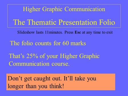 Higher Graphic Communication The Thematic Presentation Folio The folio counts for 60 marks That’s 25% of your Higher Graphic Communication course. Don’t.