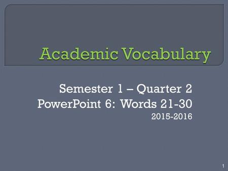 Semester 1 – Quarter 2 PowerPoint 6: Words 21-30 2015-2016 1.