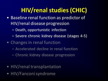 HIV/renal studies (CHIC) Baseline renal function as predictor of HIV/renal disease progression –Death, opportunistic infection –Severe chronic kidney disease.