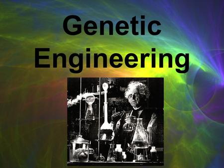 Genetic Engineering. What Do These Items Have In Common?