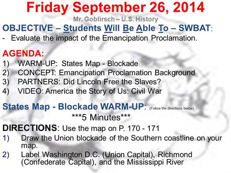 Friday September 26, 2014 Mr. Goblirsch – U.S. History OBJECTIVE – Students Will Be Able To – SWBAT : -Evaluate the impact of the Emancipation Proclamation.