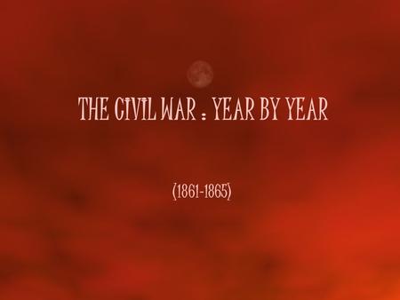 THE CIVIL WAR : YEAR BY YEAR (1861-1865). 1861 – A slow start In the East (Atlantic Ocean) The C.S.A. took over Ft. Sumter in South Carolina The U.S.A.