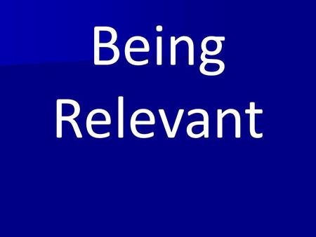 Being Relevant. Understanding the culture -and the place of the church within that Some key principles for our work and witness - the 3 R’s.