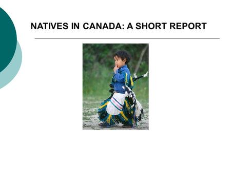 NATIVES IN CANADA: A SHORT REPORT. HISTORY: How they got here - adapted to environment The Natives came over into North America via a land bridge over.