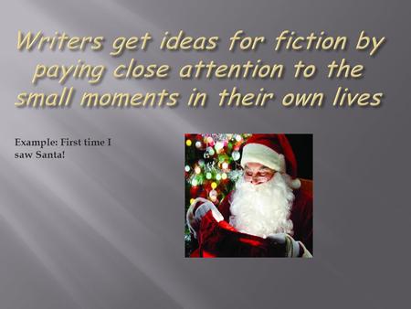 Example: First time I saw Santa!.  They are the moments that really matter in a larger event.  They show the essence, or core of the event.  Often.