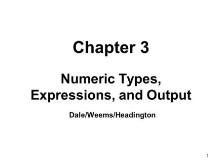 1 Chapter 3 Numeric Types, Expressions, and Output Dale/Weems/Headington.