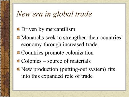 New era in global trade Driven by mercantilism Monarchs seek to strengthen their countries’ economy through increased trade Countries promote colonization.