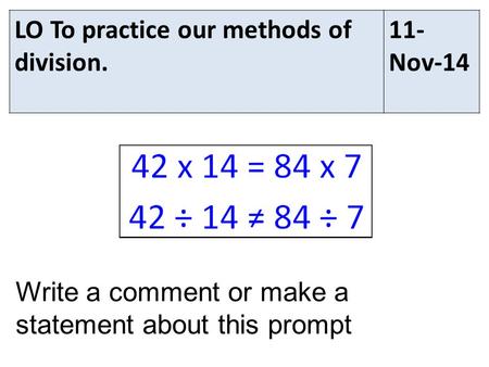 LO To practice our methods of division. 11- Nov-14 Write a comment or make a statement about this prompt.