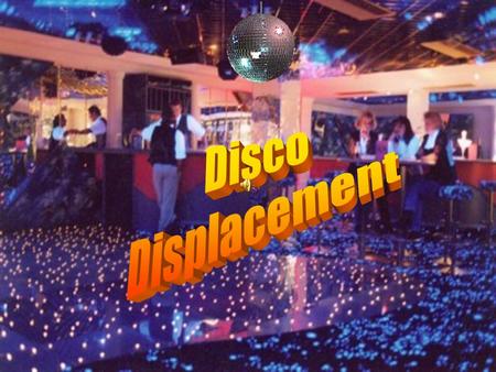 Disco Displacement.