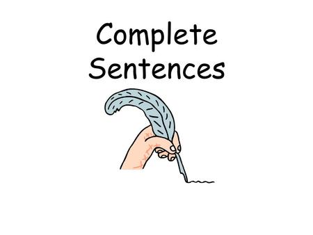 Complete Sentences The Formula Subject + Predicate = Complete Sentence.