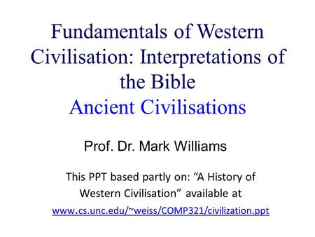 This PPT based partly on: “A History of Western Civilisation” available at www. cs.unc.edu/~weiss/COMP321/civilization.ppt www. cs.unc.edu/~weiss/COMP321/civilization.ppt.