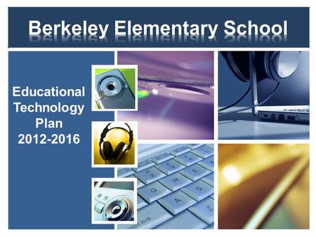 Educational Technology Plan 2012-2016. To provide a rich, technological environment that enhances and strengthens students’ basic skills, creativity,