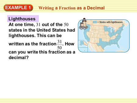 Writing a Fraction as a Decimal EXAMPLE 1 Lighthouses At one time, 31 out of the 50 states in the United States had lighthouses. This can be written as.