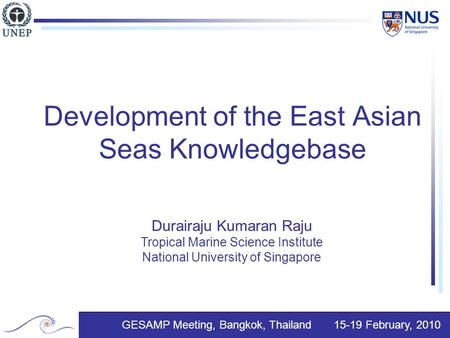 Development of the East Asian Seas Knowledgebase Durairaju Kumaran Raju Tropical Marine Science Institute National University of Singapore GESAMP Meeting,