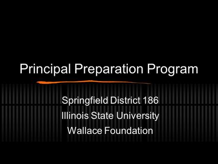 Principal Preparation Program Springfield District 186 Illinois State University Wallace Foundation.