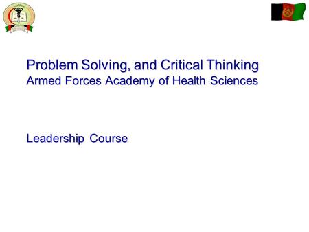 Problem Solving, and Critical Thinking Armed Forces Academy of Health Sciences Leadership Course.