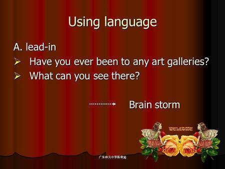广东仲元中学陈俊茹 Using language A. lead-in  Have you ever been to any art galleries?  What can you see there? Brain storm Brain storm.