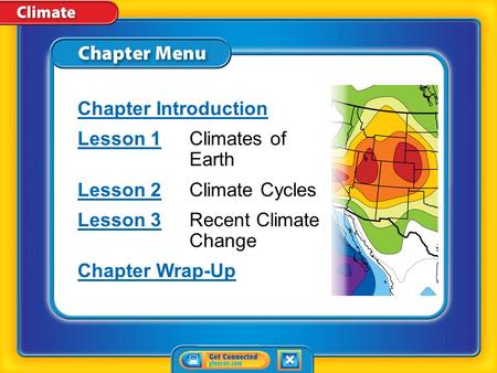 Chapter Menu Chapter Introduction Lesson 1Lesson 1Climates of Earth Lesson 2Lesson 2Climate Cycles Lesson 3Lesson 3Recent Climate Change Chapter Wrap-Up.