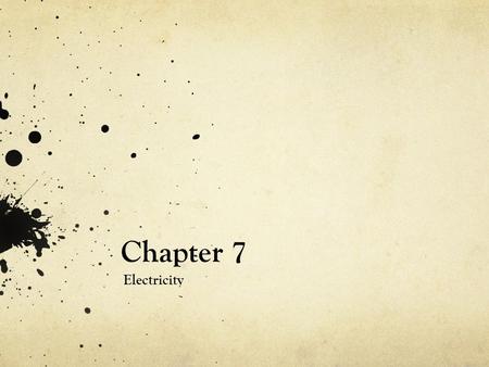Chapter 7 Electricity. What is Charge? Protons have a (+) charge Electrons have a (-) charge Charge (q) is measured in Coulombs The elementary charge.
