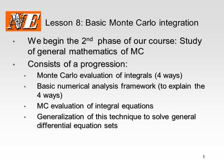 1 Lesson 8: Basic Monte Carlo integration We begin the 2 nd phase of our course: Study of general mathematics of MC We begin the 2 nd phase of our course: