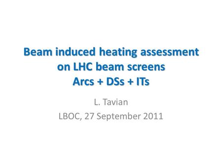 Beam induced heating assessment on LHC beam screens Arcs + DSs + ITs L. Tavian LBOC, 27 September 2011.