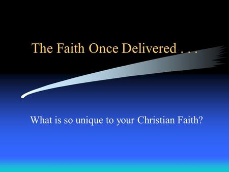The Faith Once Delivered... What is so unique to your Christian Faith?